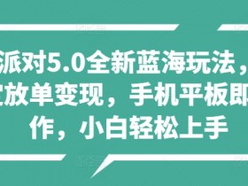 蛋仔派对5.0全新蓝海玩法，懒人稳定放单变现，手机平板即可操作，小白轻松上手