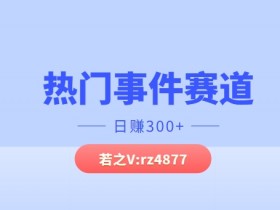 热门事件赛道,几分钟一个视频,小白每天轻松几张
