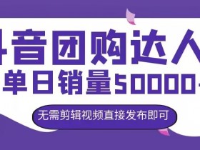 抖音团购达人带货,单日销量5000+,无需剪辑视频直接发布即可