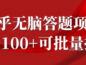 知乎答题项目,日入100+,时间自由,可批量操作【揭秘】