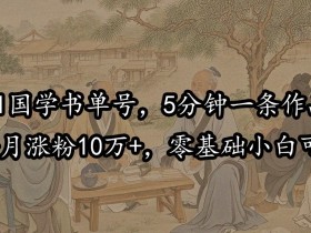 AI国学书单号,5分钟一条作品,1个月涨粉10万+,零基础小白可做