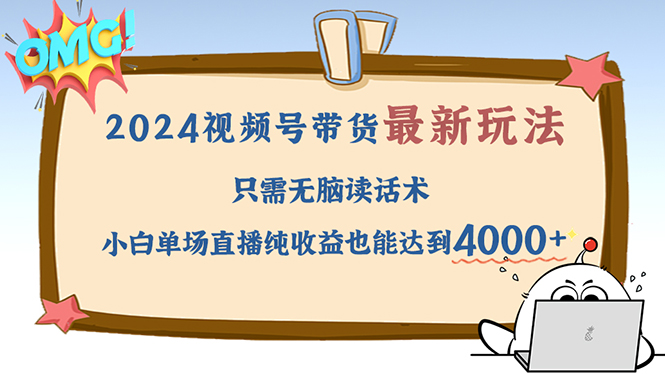 (12837期)2024视频号最新玩法,只需无脑读话术,小白单场直播纯收益也能达到4000+