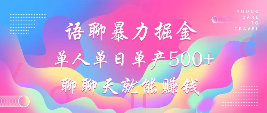 (12842期)语聊暴力掘金,聊聊天就能赚钱,小白也能无脑做,单人单日单产500+