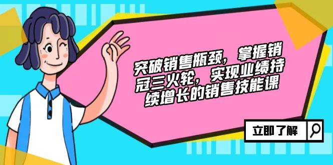 （12965期）提升市场销售短板，把握销售冠军三火轮，实现业绩快速增长的市场销售技能课