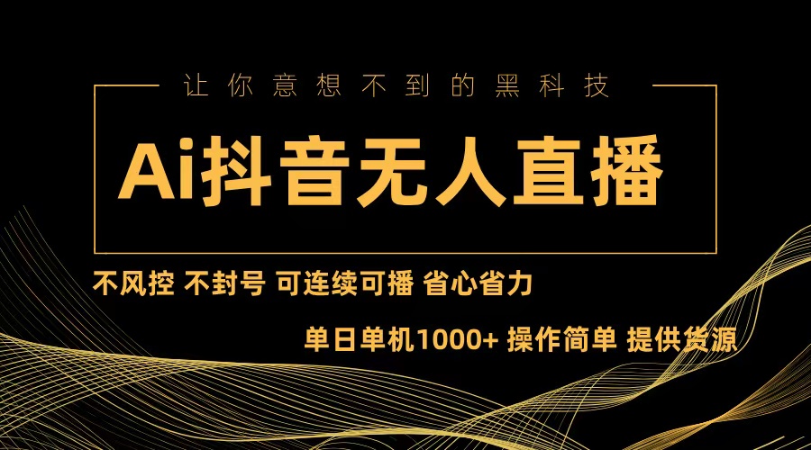 (13020期)Ai抖音无人直播项目:不风险控制,防封号,可以连续可播,省时省力
