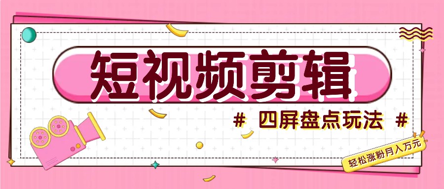 小视频四屏汇总游戏玩法,初学者也能快速把握制做原创短视频,轻轻松松增粉月入万余元