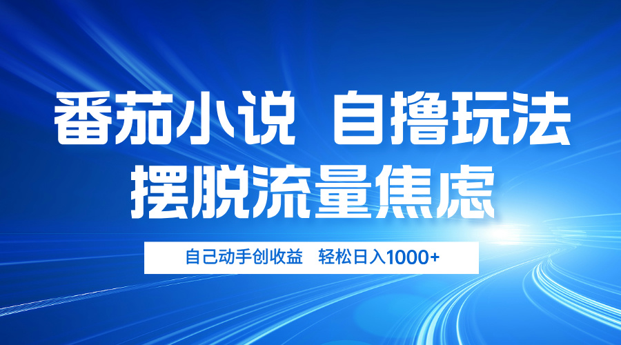 (13105期)番茄小说自撸玩法 摆脱流量焦虑 日入1000+
