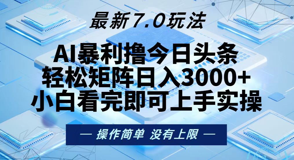(13125期)今日头条最新7.0玩法,轻松矩阵日入3000+