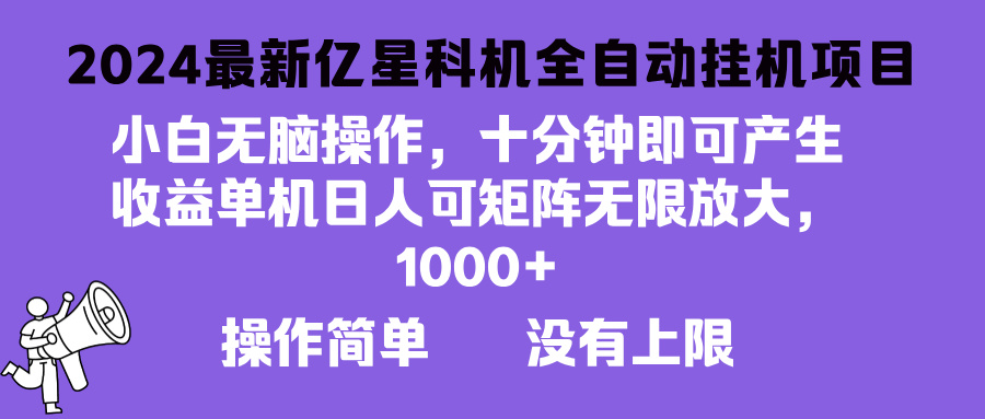 (13154期)2024最新亿星科技项目,小白无脑操作,可无限矩阵放大,单机日入1…