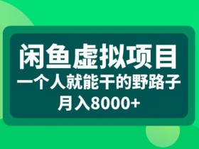 闲鱼虚拟项目,一个人就可以干的野路子,月入8000+【揭秘】