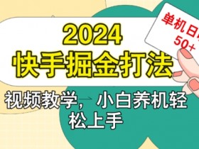 2024快手掘金打法,小白养机轻松上手,单机日收益50+