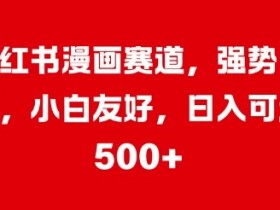 小红书漫画赛道,强势引流,小白友好,日入几张