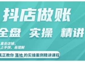 抖店对账实操案例精讲课程,实打实地教给大家做账思路和对账方法