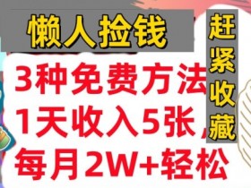 3种免费方法,冷门项目,1天收入几张,懒人捡钱,赶紧收藏
