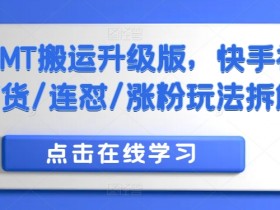 快手MT搬运升级版,快手视频带货/连怼/涨粉玩法拆解