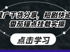 短剧推广干货分享，短剧快速涨粉及番茄锚点挂载实操