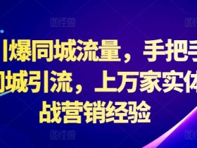 2024引爆同城流量,手把手教你抖音同城引流,上万家实体店实战营销经验