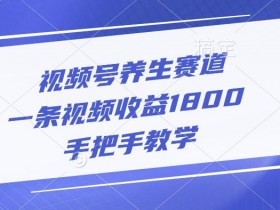 视频号养生赛道,一条视频收益1800,手把手教学