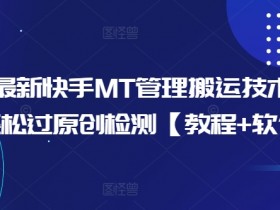 10月最新快手MT管理搬运技术,助你轻松过原创检测【教程+软件】