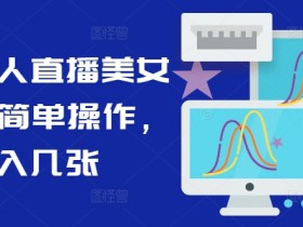 最新无人直播美女视频，简单操作，日入几张