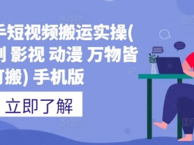 抖音快手短视频搬运实操(推文 短剧 影视 动漫 万物皆可搬) 手机版