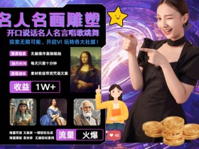 世界名画名人名言超强反转唱歌跳舞说话 吸睛火爆流量爆炸 每天三分钟 轻松月入破W