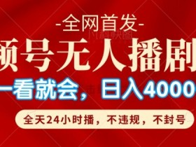 视频号无人直播5.0“播剧”不违规,不封号,流量爆棚,纯小白轻松上手