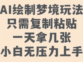 AI绘制梦境玩法,只需要复制粘贴,一天轻松拿几张,小白无压力上手【揭秘】