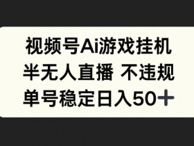 视频号AI游戏挂JI,半无人直播不违规,单号稳定日入50+