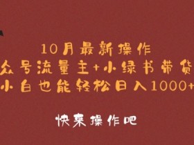 10月最新操作,公众号流量主+小绿书带货,小白也能轻松日入1k