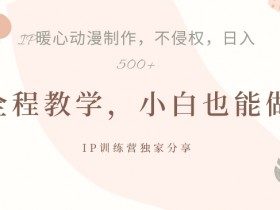 借助IP动画制作,暴力起号,日入5张【揭秘】