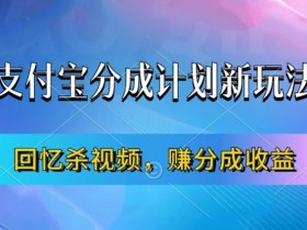 支付宝分成计划最新玩法,利用回忆杀视频,赚分成计划收益,操作简单,新手也能轻松月入过万