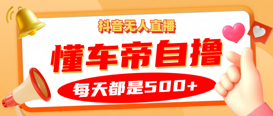 抖音无人直播“懂车帝”自撸玩法,每天2小时收益500+
