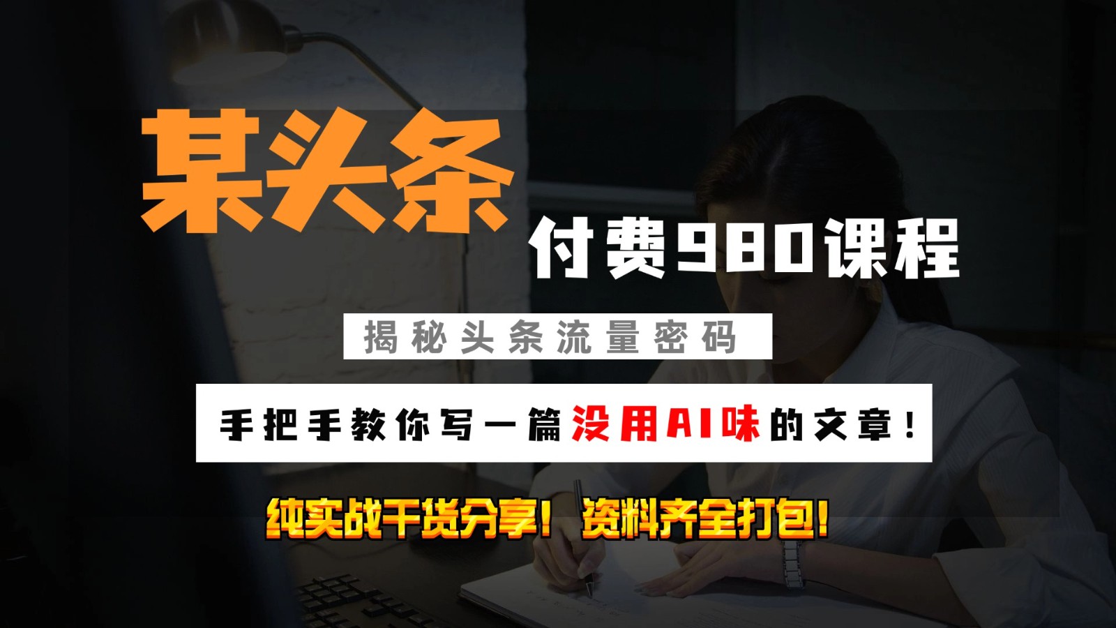 今日头条付钱980私秘课程内容!教大家写一篇并没有“AI味儿的文章内容”!做精细化营销随意日入3个数