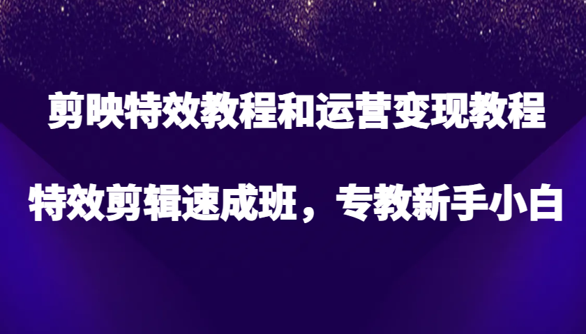 剪辑软件特效教程和经营转现实例教程,特效剪辑短期培训班,专教新手入门