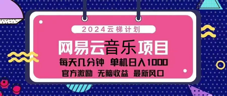 (13263期)2024云梯计划 网易云音乐项目:每天几分钟 单机日入1000 官方激励 无脑…