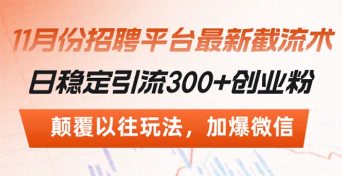 (13309期)招聘平台最新截流术,日稳定引流300+创业粉,颠覆以往玩法 加爆微信