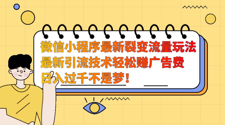 微信小程序最新裂变流量玩法,时间自由收益高轻松赚广告费,日入过千不是梦!