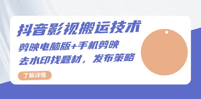 (13369期)抖音影视搬运技术:剪映电脑版+手机剪映,去水印找题材,发布策略