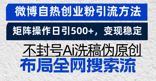 (13460期)微博自热创业粉引流方法,矩阵操作日引500+,变现稳定,不封号Ai洗稿伪…