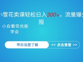 抖音硬核小雪花卖课,单日轻松3张,可多号操作