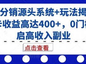 号卡分销源头系统+玩法揭秘,单卡收益高达400+,0门槛开启高收入副业