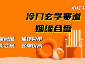 小红书冷门玄学赛道,姻缘合盘,流量稳定,操作简单,轻松变现,客单价高