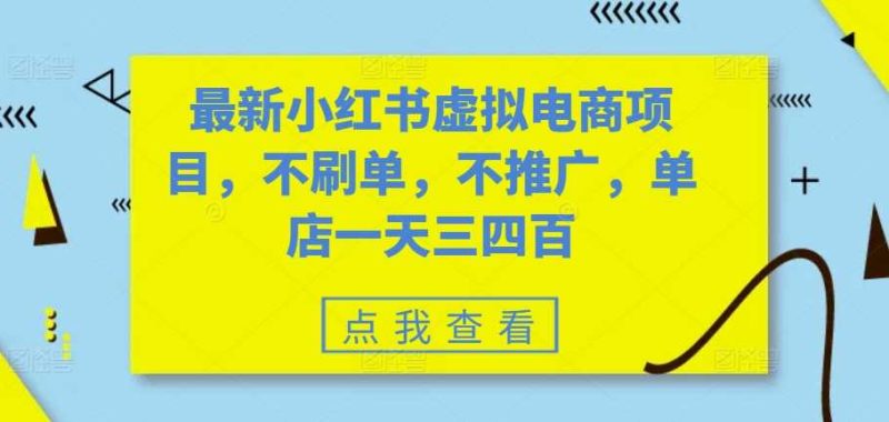 最新小红书虚拟电商项目，不刷单，不推广，单店一天三四百 -1