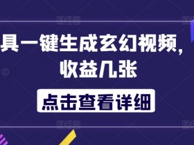 AI工具一键生成玄幻视频,当日收益几张