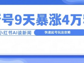 一分钟读新闻联播，9天爆涨4万粉，快速起号玩法攻略