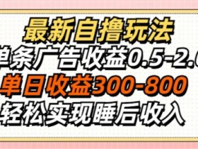 最新自撸玩法,单条广告收益0.5-2.0,单日收益3张,轻松实现睡后收入