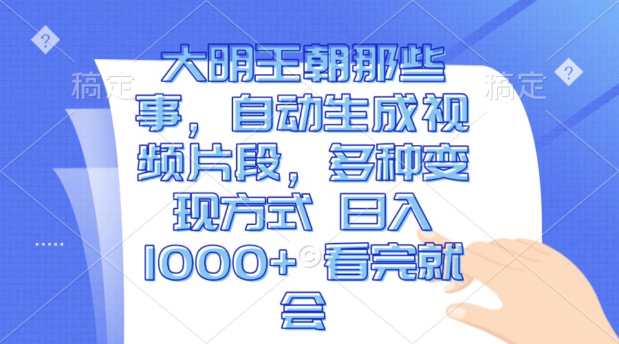 (13528期)大明王朝那些事,自动生成视频片段,多种变现方式 日入1000+ 看完就会