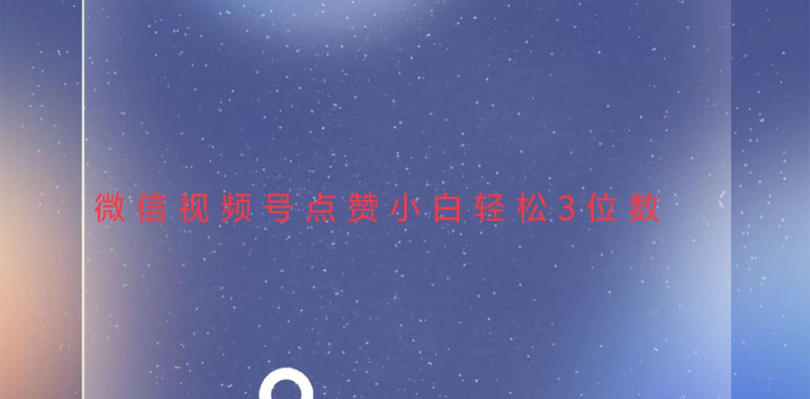 (13613期)视频号点赞最新玩法,小白轻松日入三位数