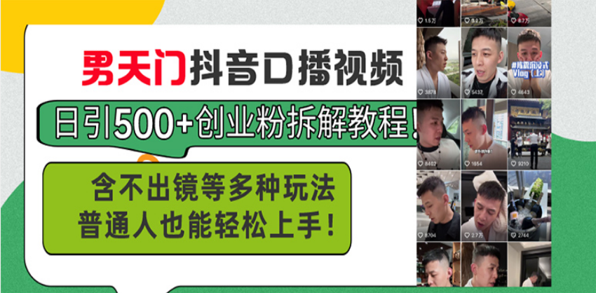(13625期)男天门抖音口播视频日引500+创业粉拆解教程!含不出镜等多种玩法普通人…
